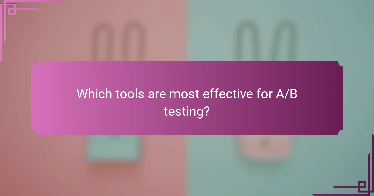 Which tools are most effective for A/B testing?