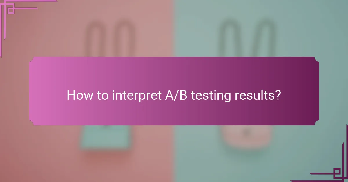 How to interpret A/B testing results?