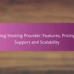 Blog Hosting Provider: Features, Pricing, Support and Scalability