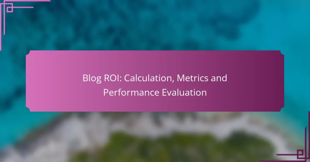 Blog ROI: Calculation, Metrics and Performance Evaluation