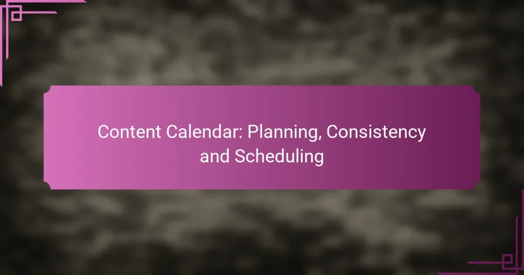 Content Calendar: Planning, Consistency and Scheduling