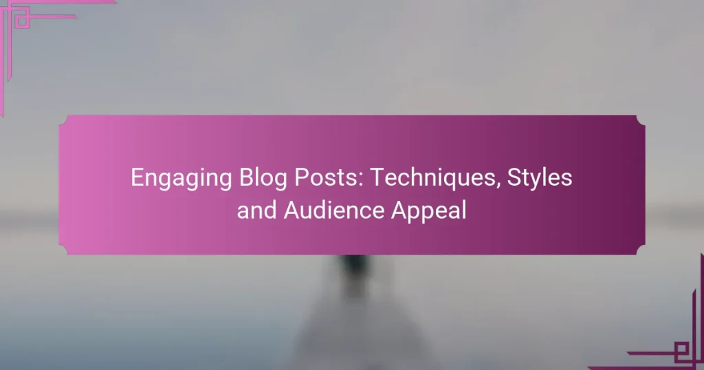 Engaging Blog Posts: Techniques, Styles and Audience Appeal