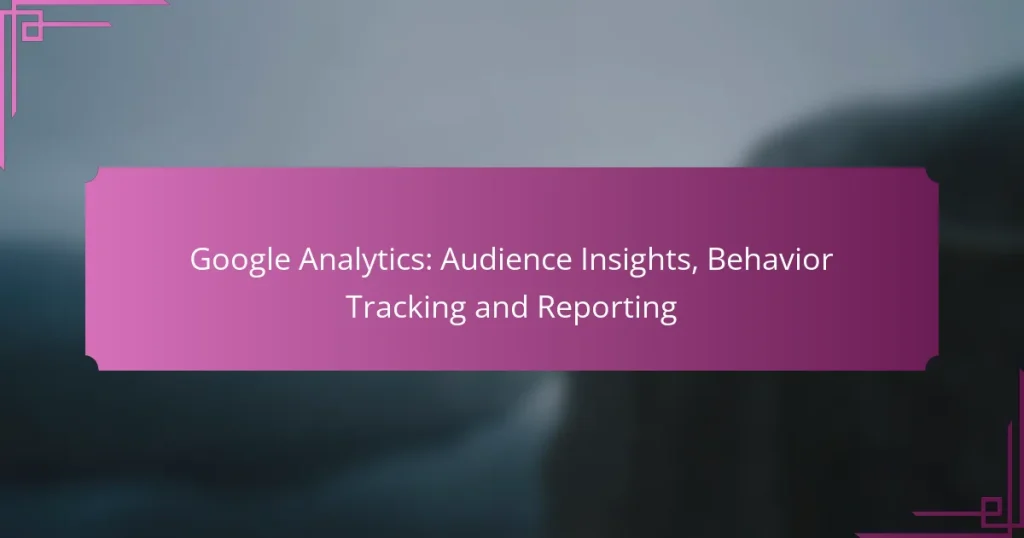 Google Analytics: Audience Insights, Behavior Tracking and Reporting