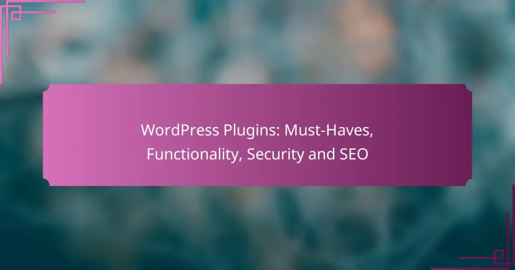 WordPress Plugins: Must-Haves, Functionality, Security and SEO