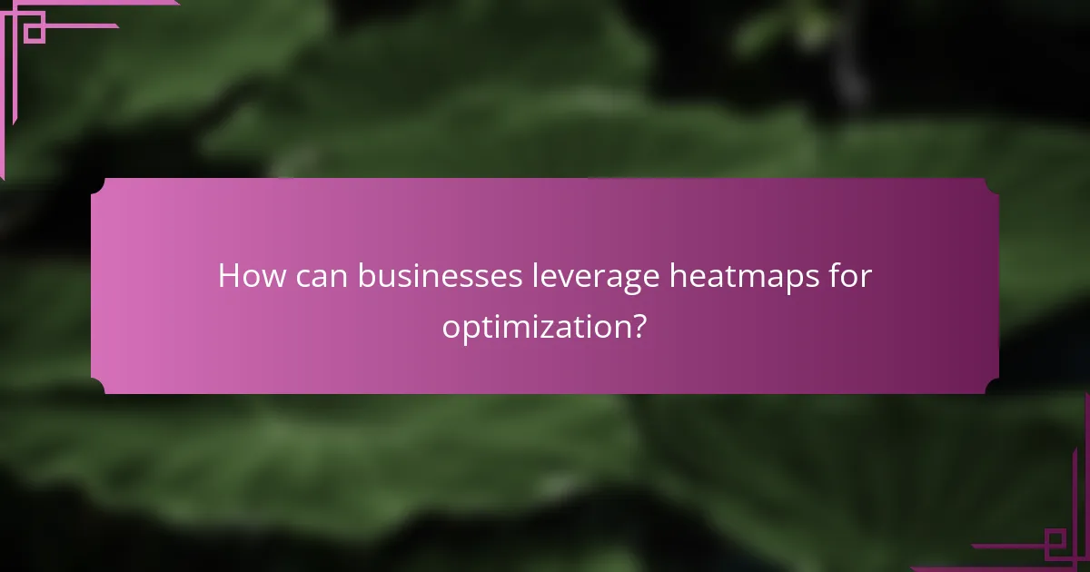 How can businesses leverage heatmaps for optimization?