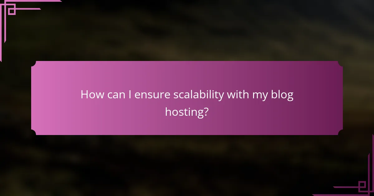How can I ensure scalability with my blog hosting?
