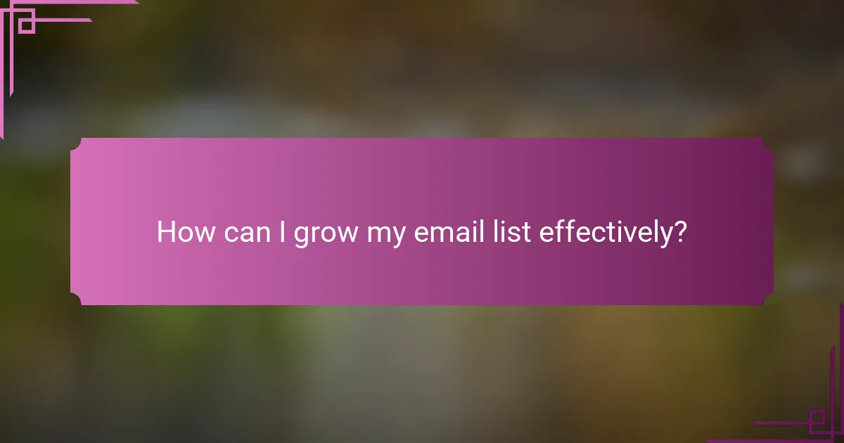 How can I grow my email list effectively?