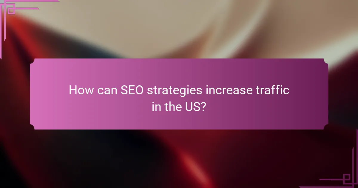 How can SEO strategies increase traffic in the US?