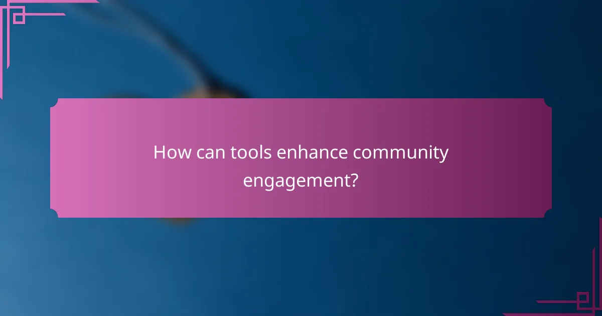 How can tools enhance community engagement?