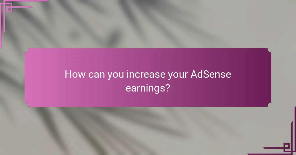 How can you increase your AdSense earnings?