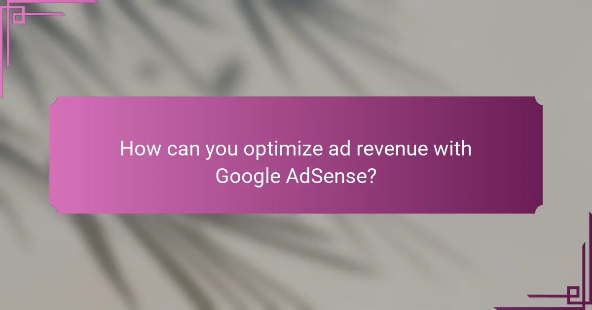 How can you optimize ad revenue with Google AdSense?