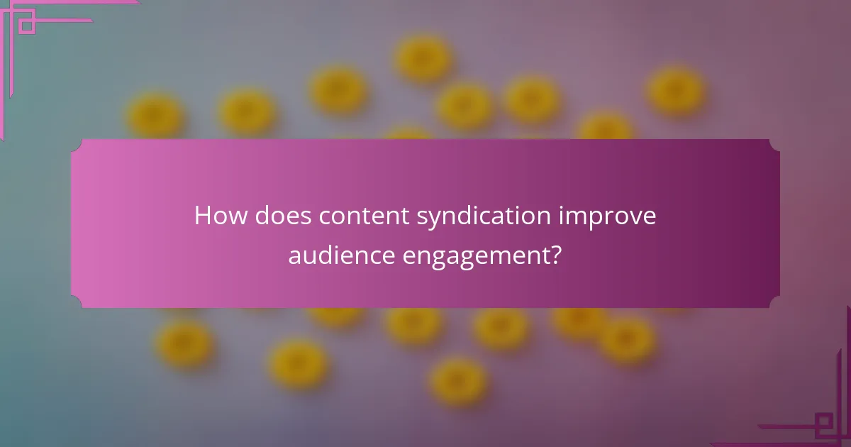 How does content syndication improve audience engagement?