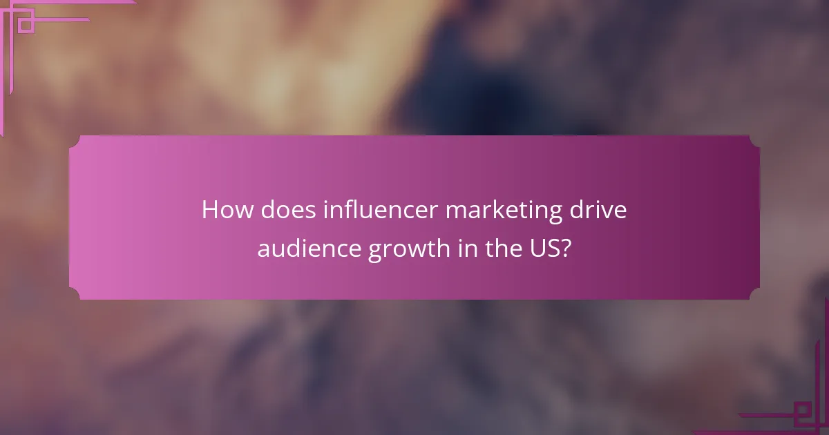 How does influencer marketing drive audience growth in the US?