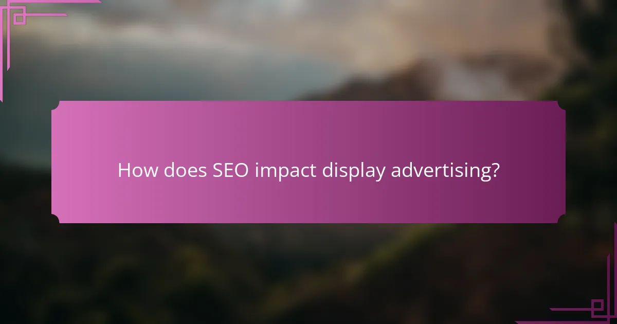 How does SEO impact display advertising?