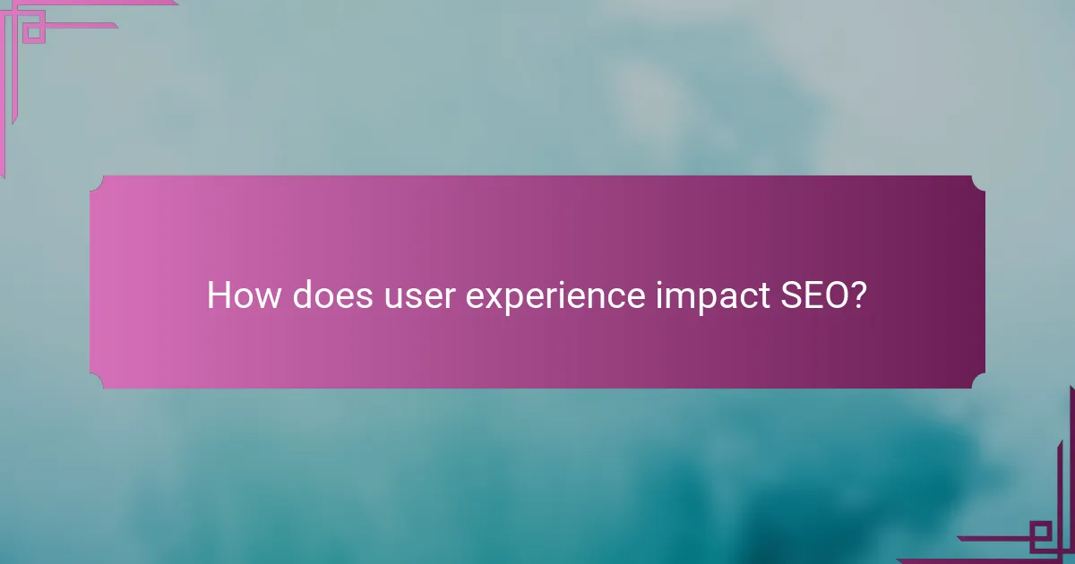 How does user experience impact SEO?