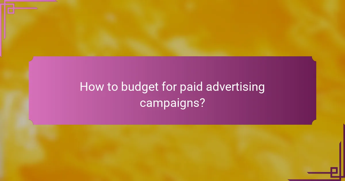 How to budget for paid advertising campaigns?