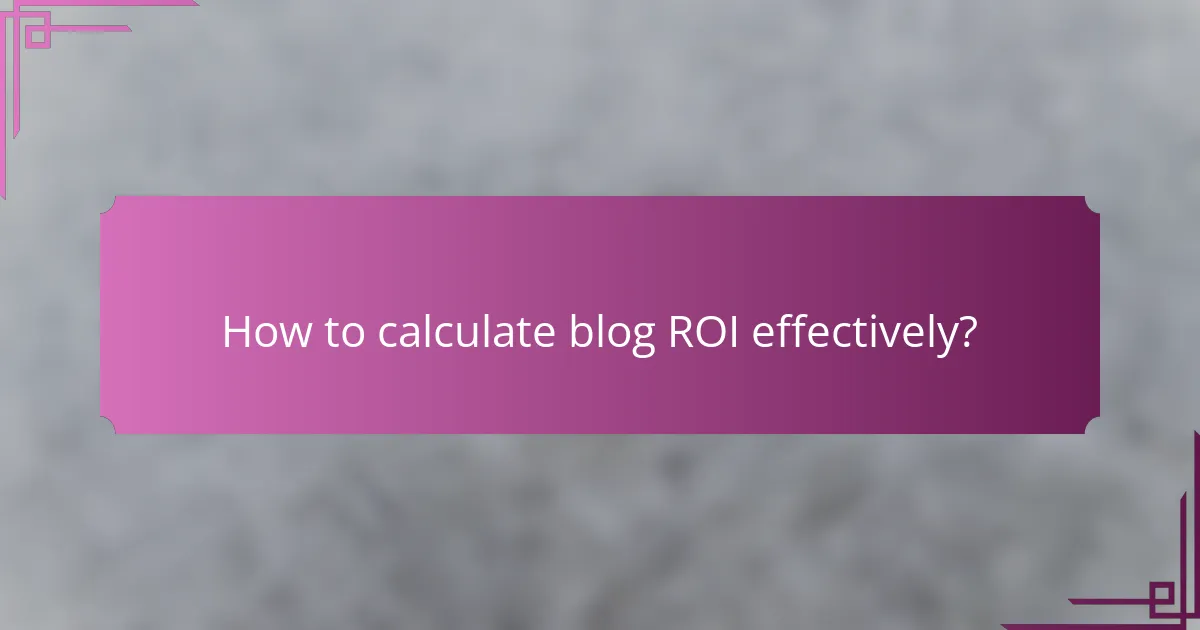How to calculate blog ROI effectively?