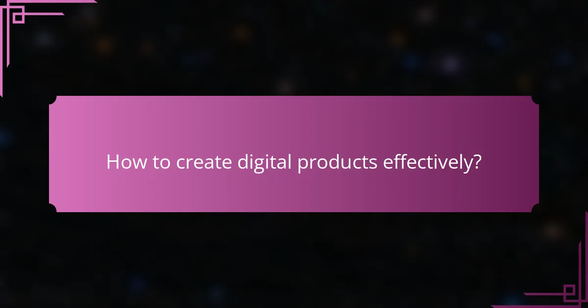 How to create digital products effectively?