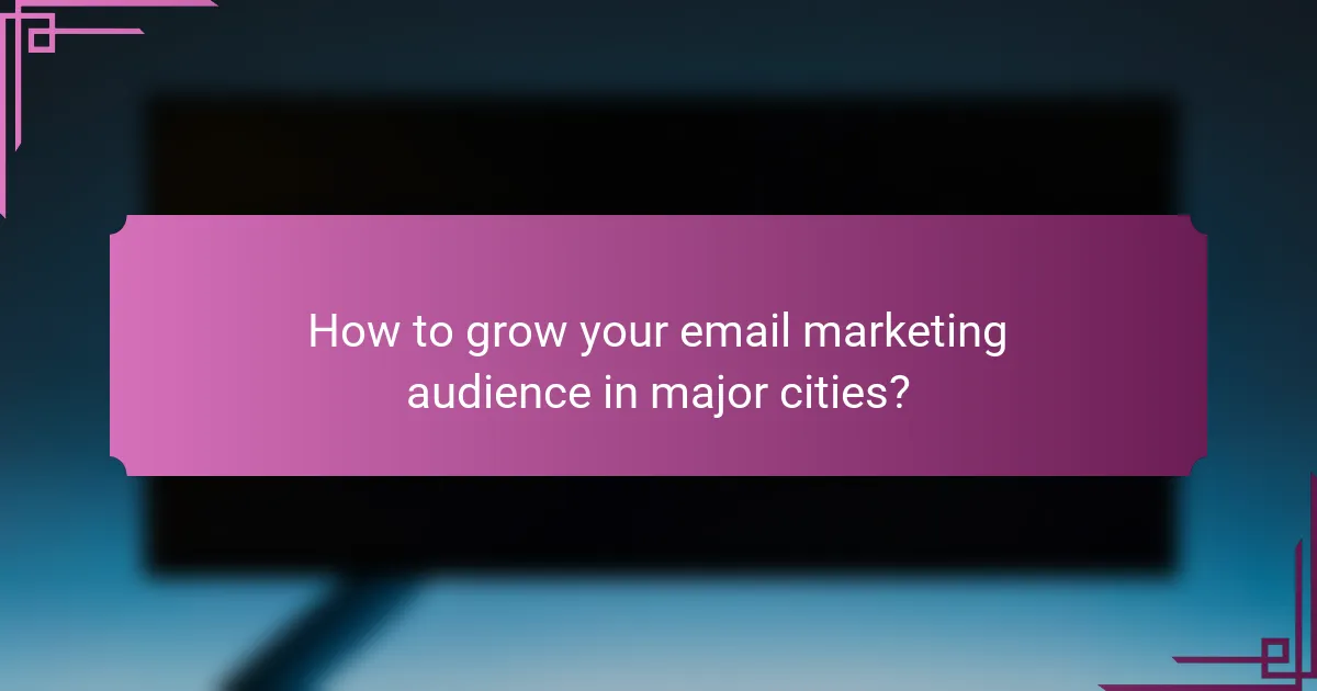 How to grow your email marketing audience in major cities?