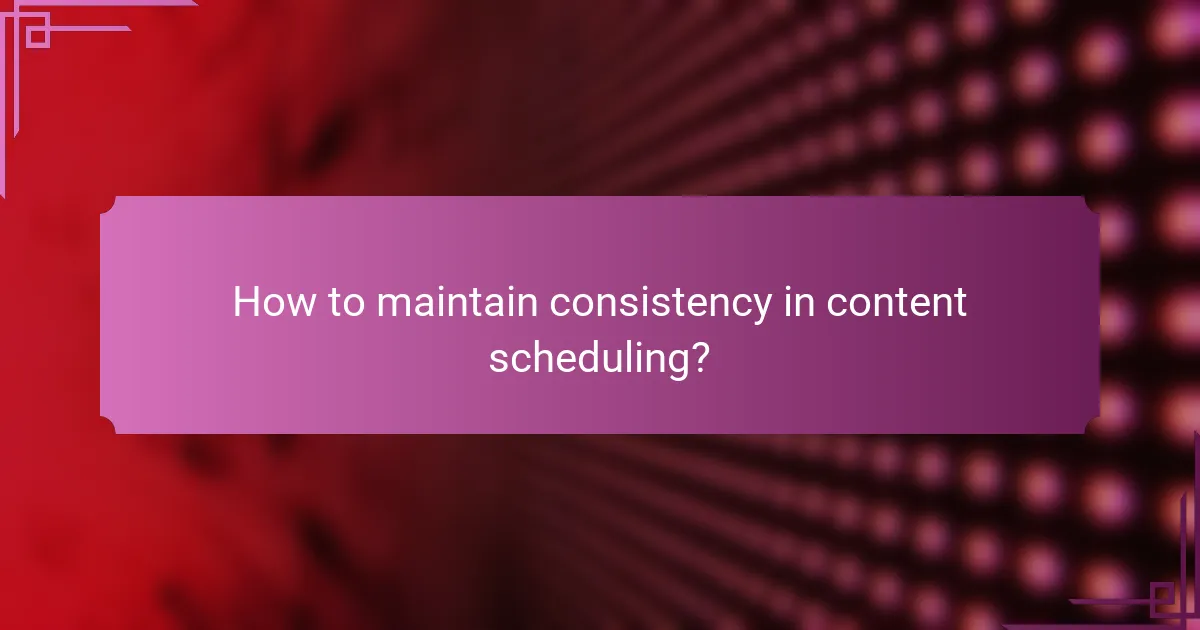 How to maintain consistency in content scheduling?