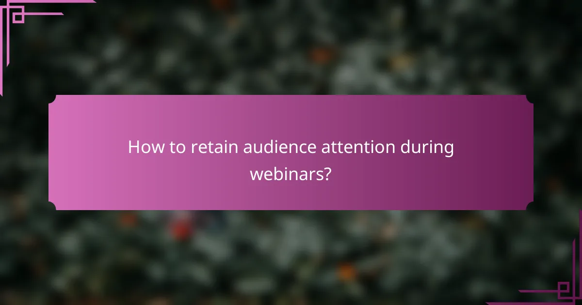 How to retain audience attention during webinars?