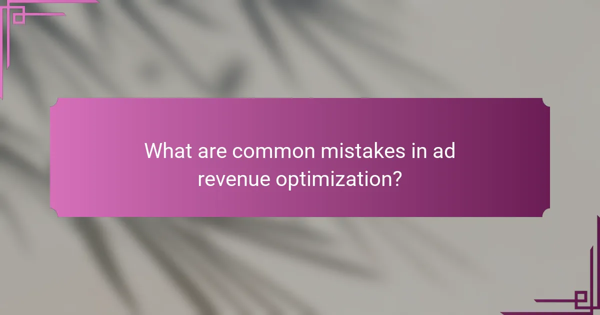 What are common mistakes in ad revenue optimization?
