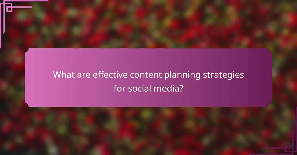 What are effective content planning strategies for social media?