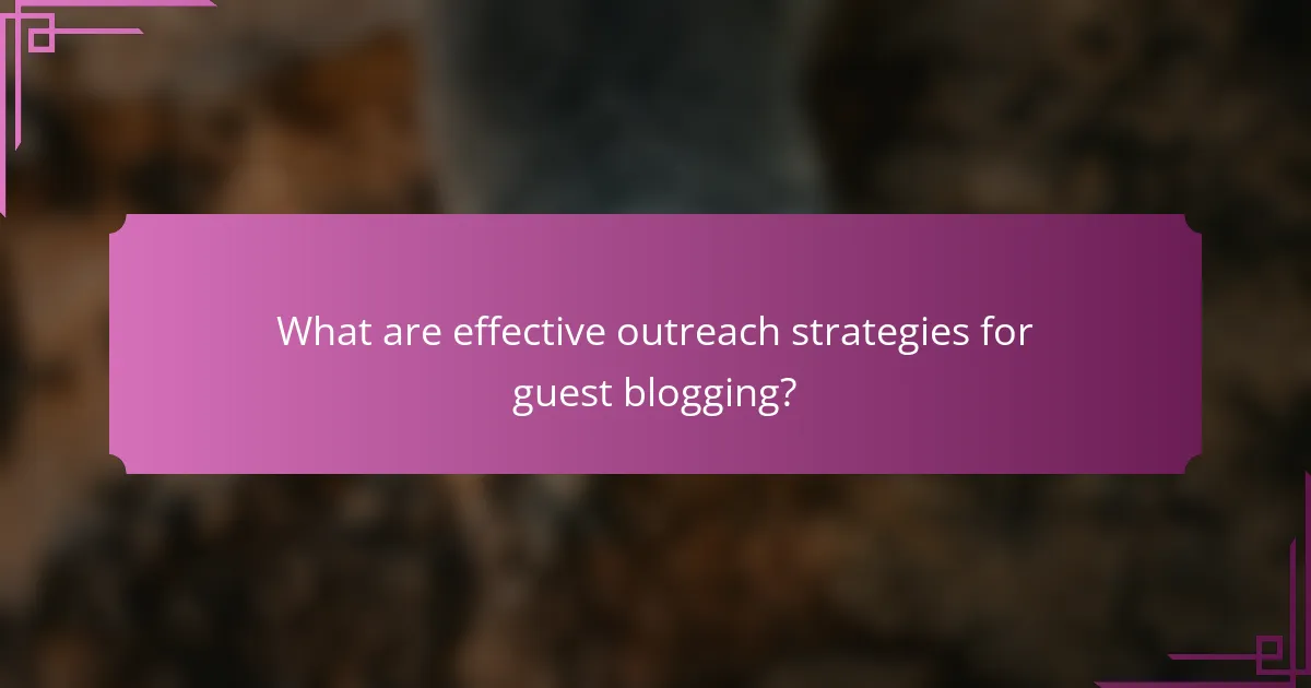 What are effective outreach strategies for guest blogging?