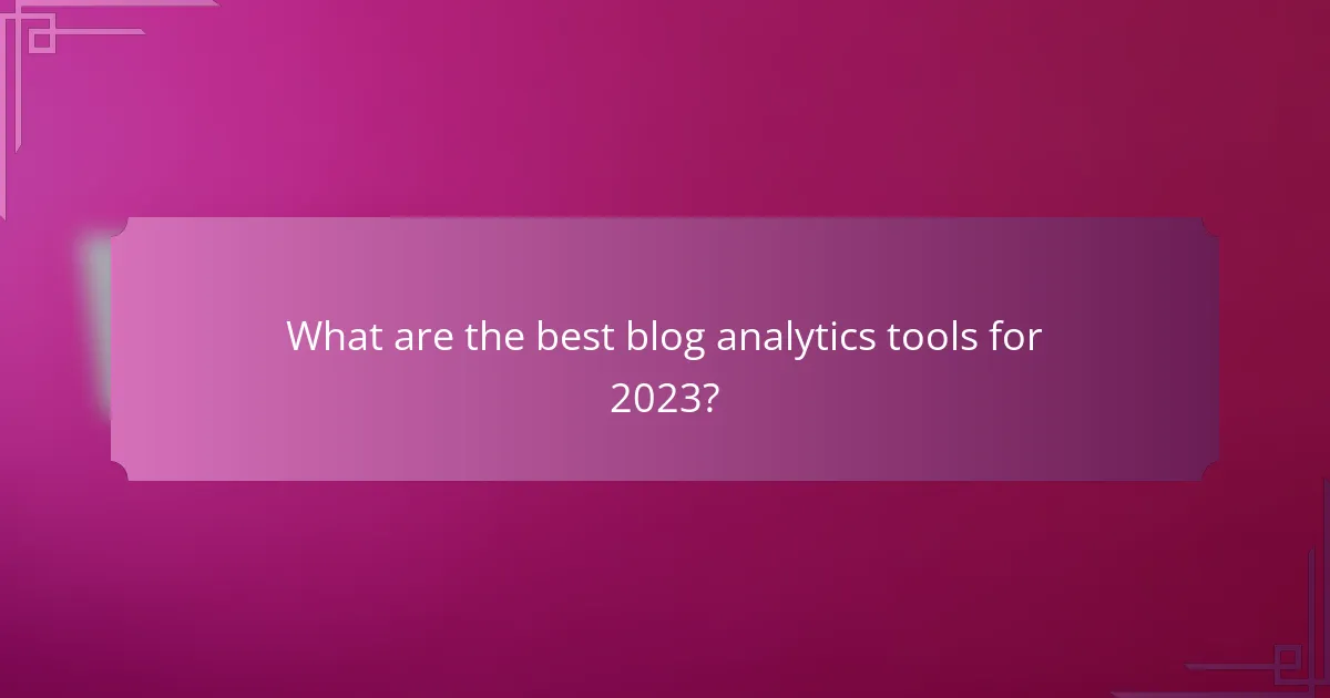What are the best blog analytics tools for 2023?
