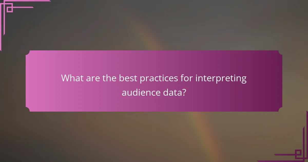 What are the best practices for interpreting audience data?