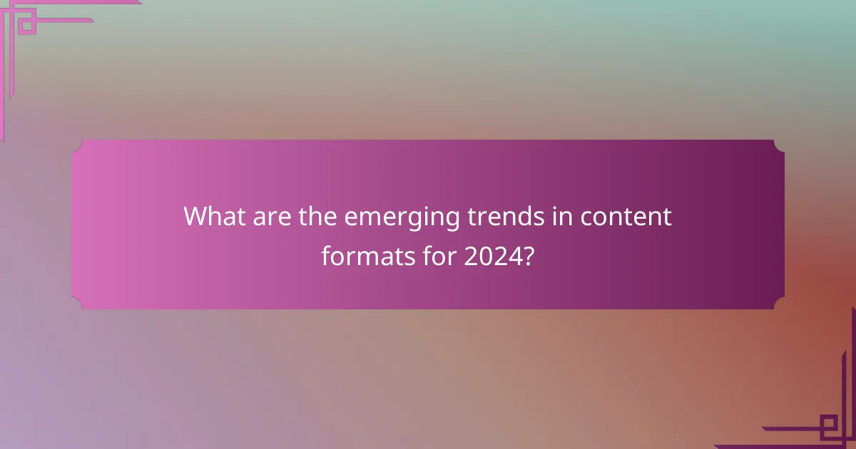 What are the emerging trends in content formats for 2024?