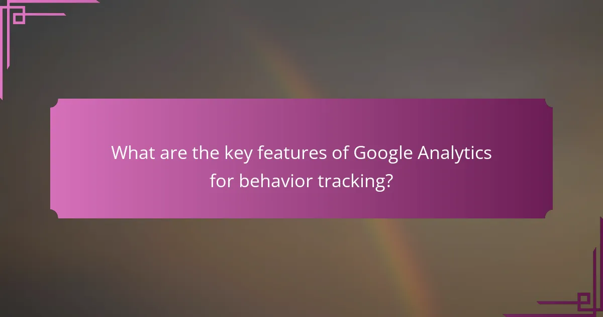 What are the key features of Google Analytics for behavior tracking?