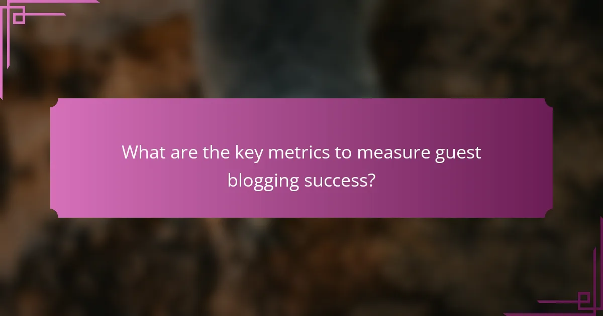 What are the key metrics to measure guest blogging success?