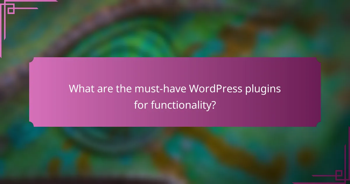 What are the must-have WordPress plugins for functionality?