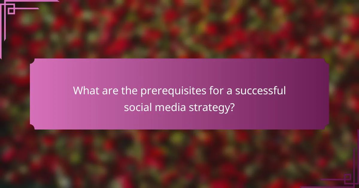 What are the prerequisites for a successful social media strategy?