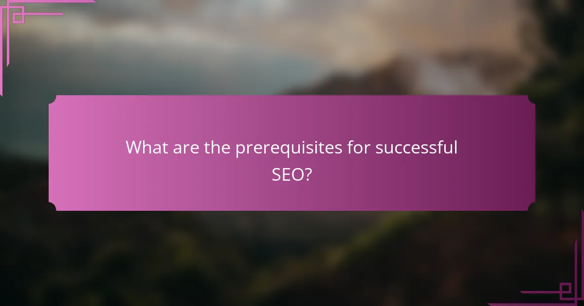 What are the prerequisites for successful SEO?