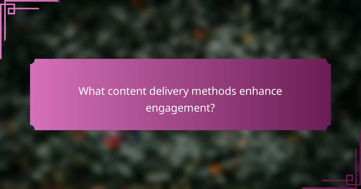 What content delivery methods enhance engagement?