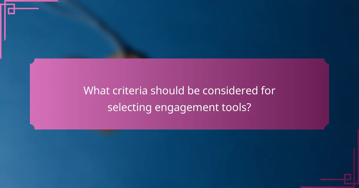 What criteria should be considered for selecting engagement tools?