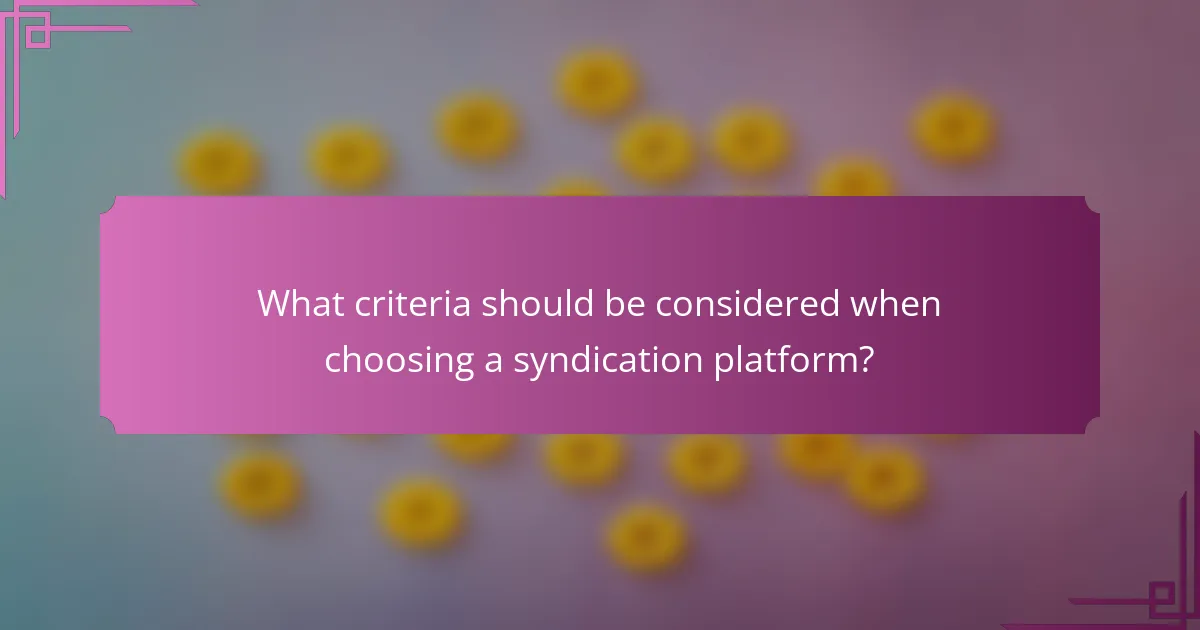 What criteria should be considered when choosing a syndication platform?