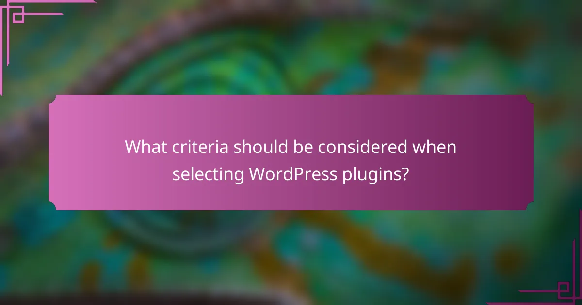 What criteria should be considered when selecting WordPress plugins?
