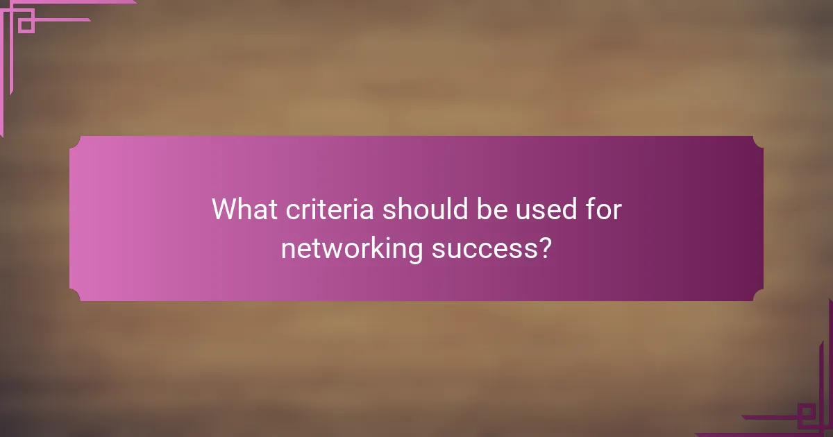 What criteria should be used for networking success?