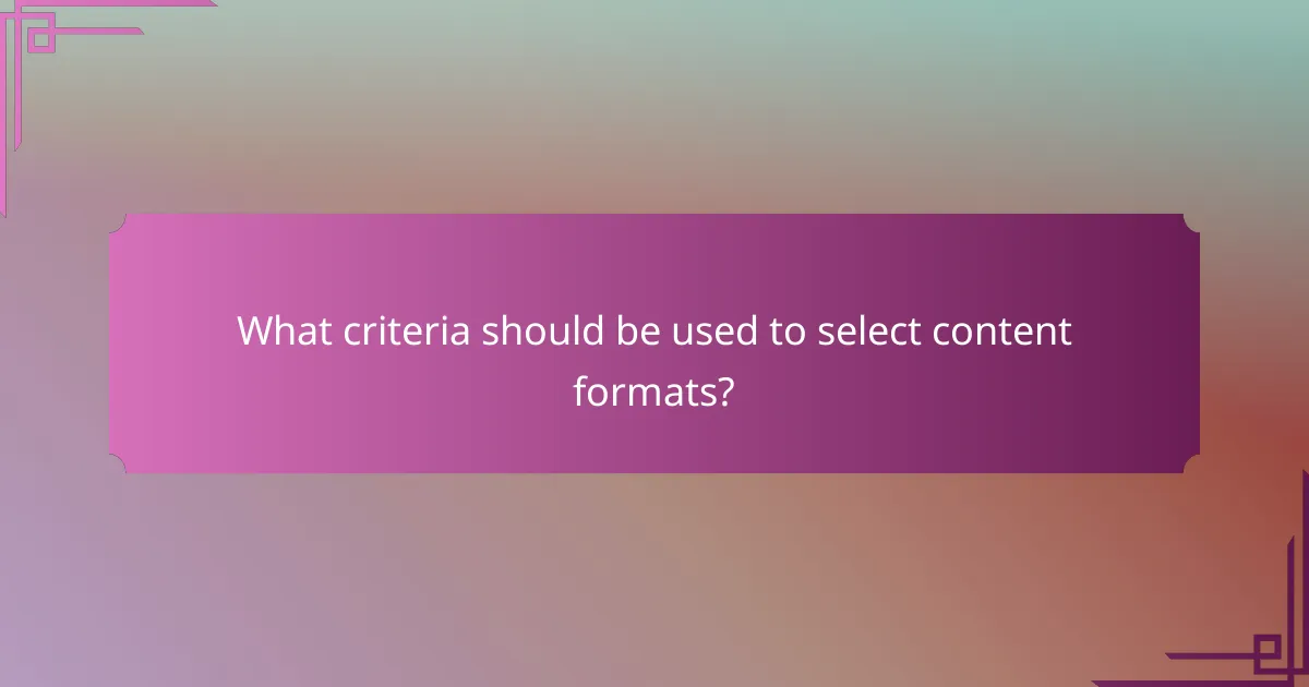 What criteria should be used to select content formats?