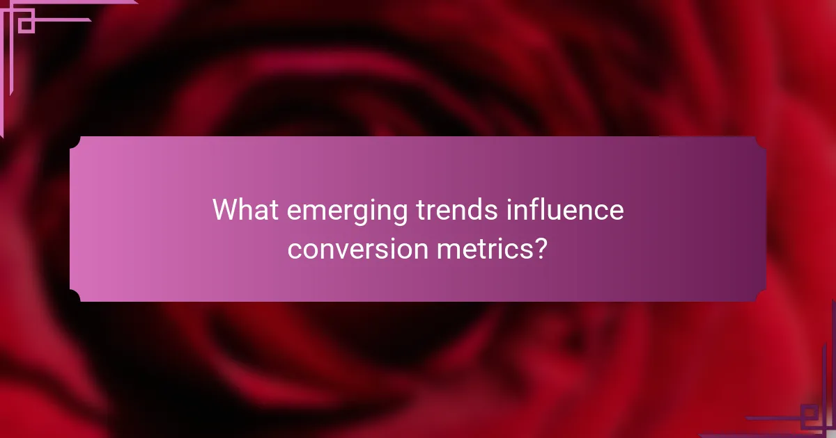 What emerging trends influence conversion metrics?