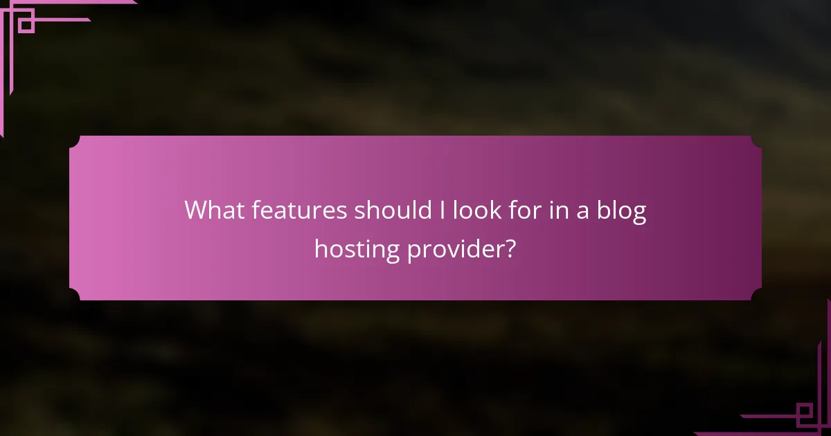What features should I look for in a blog hosting provider?