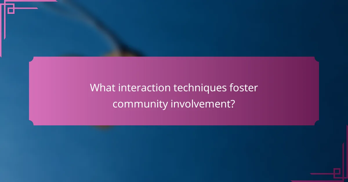 What interaction techniques foster community involvement?