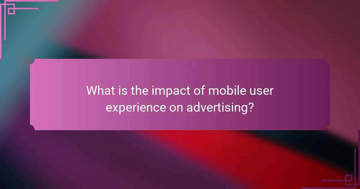 What is the impact of mobile user experience on advertising?