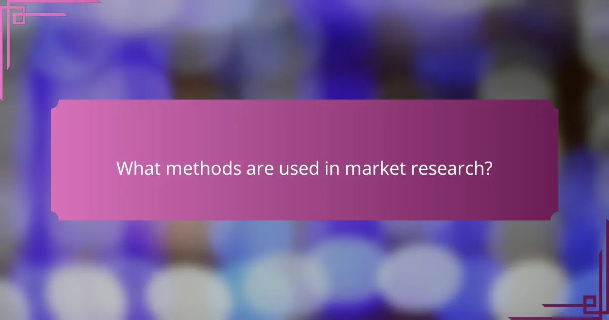 What methods are used in market research?