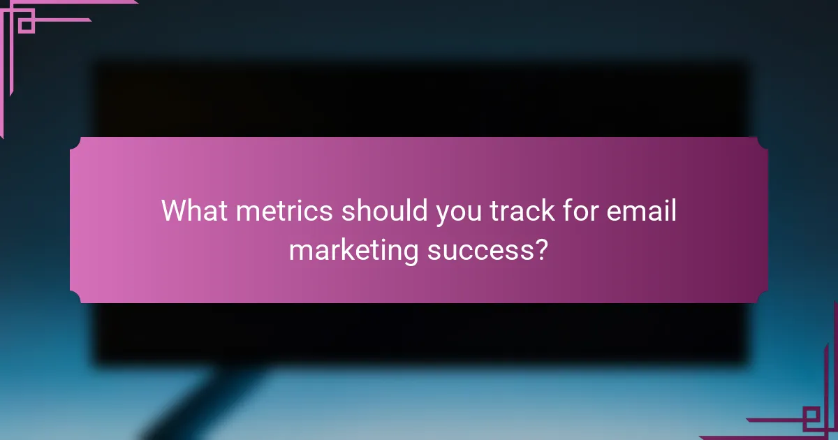 What metrics should you track for email marketing success?