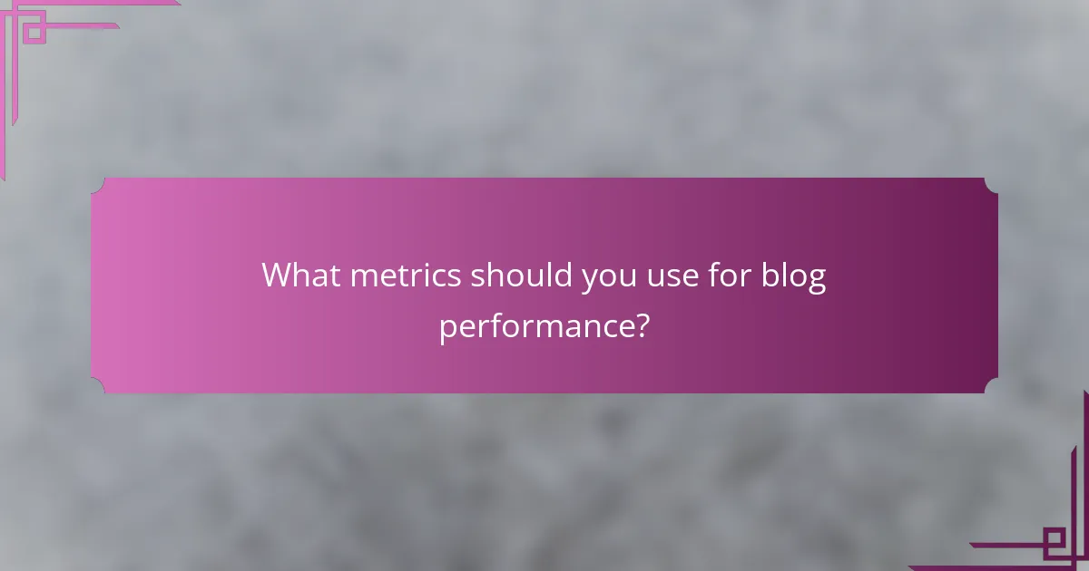 What metrics should you use for blog performance?