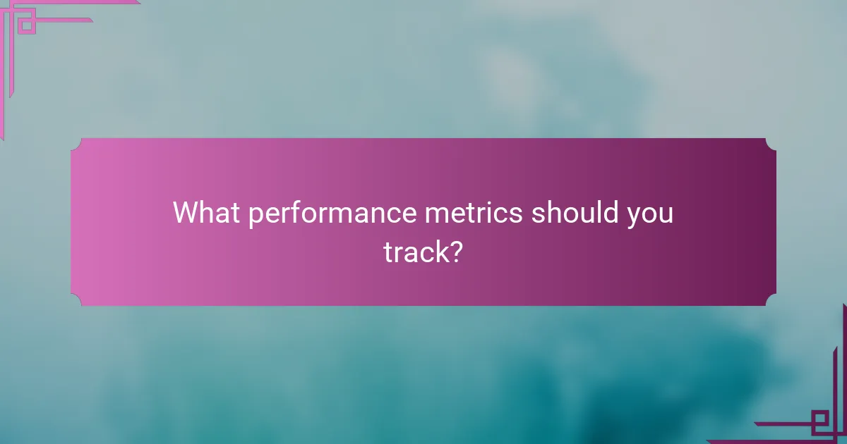 What performance metrics should you track?